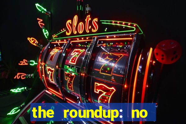 the roundup: no way out download